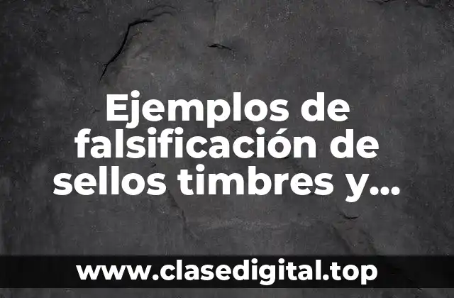 Ejemplos de falsificación de sellos timbres y marcas oficiales