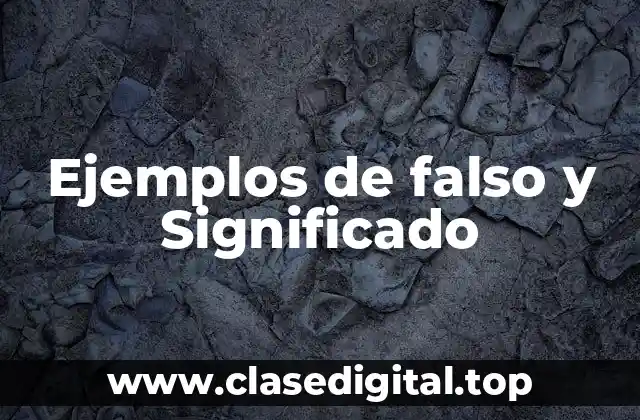 Ejemplos de falso y Significado