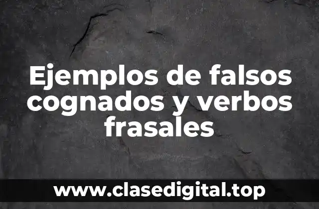 Ejemplos de falsos cognados y verbos frasales