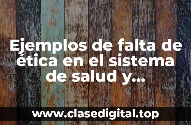 Ejemplos de falta de ética en el sistema de salud y Significado