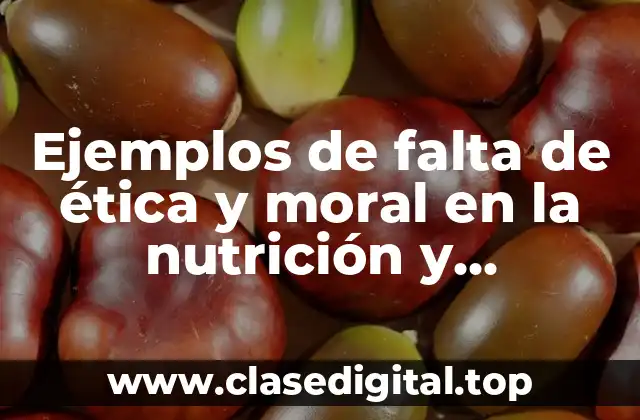 Ejemplos de falta de ética y moral en la nutrición y Significado