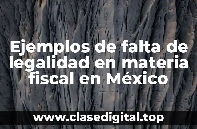 Ejemplos de falta de legalidad en materia fiscal en México