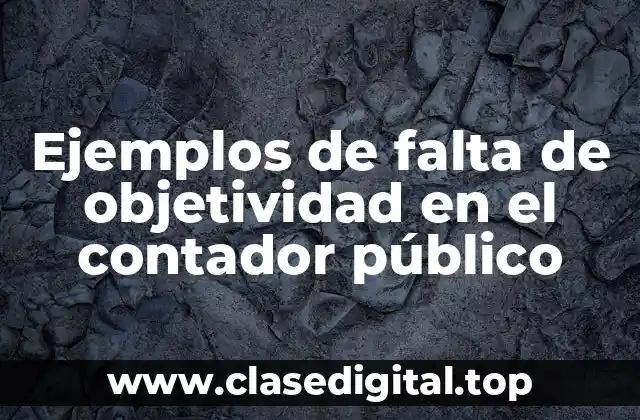 Ejemplos de falta de objetividad en el contador público