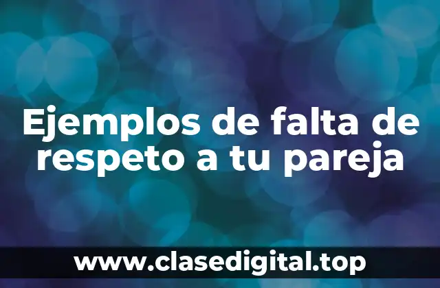 Ejemplos de falta de respeto a tu pareja