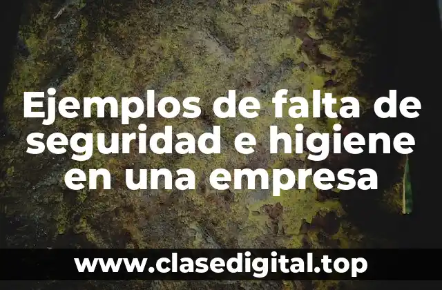 Ejemplos de falta de seguridad e higiene en una empresa