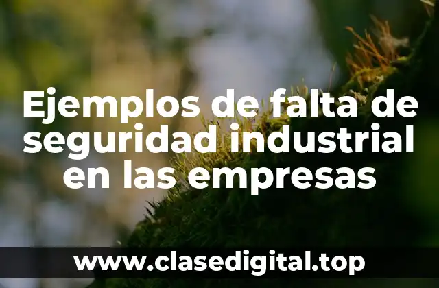 Ejemplos de falta de seguridad industrial en las empresas