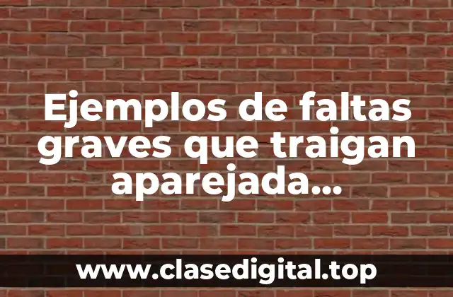 Ejemplos de faltas graves que traigan aparejada responsabilidad penal