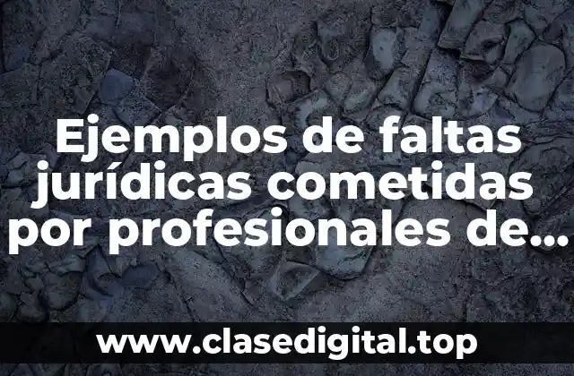 Ejemplos de faltas jurídicas cometidas por profesionales de la salud