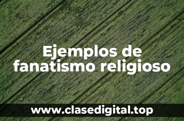 Ejemplos de fanatismo religioso