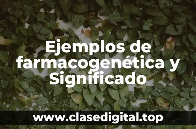 Ejemplos de farmacogenética y Significado