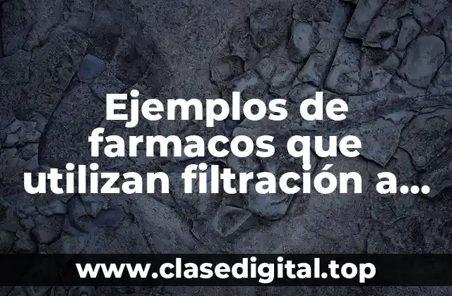 Ejemplos de farmacos que utilizan filtración a través de poros