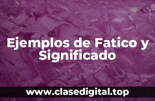 Ejemplos de Fatico y Significado