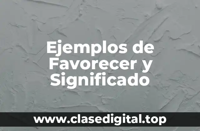 Ejemplos de Favorecer y Significado