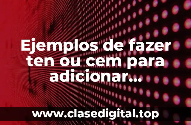 Ejemplos de fazer ten ou cem para adicionar mentalmente