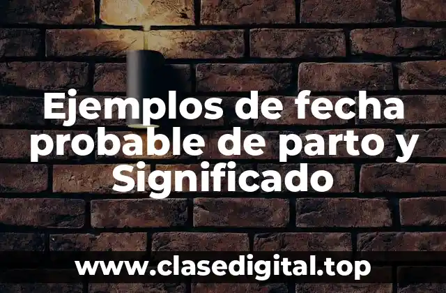 Ejemplos de fecha probable de parto y Significado