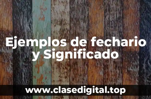 Ejemplos de fechario y Significado