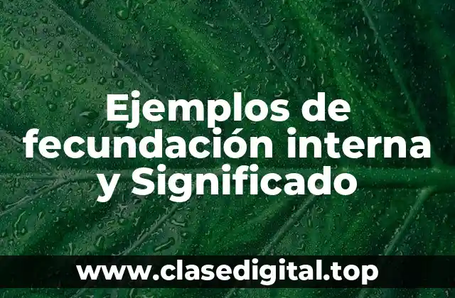 Ejemplos de fecundación interna y Significado