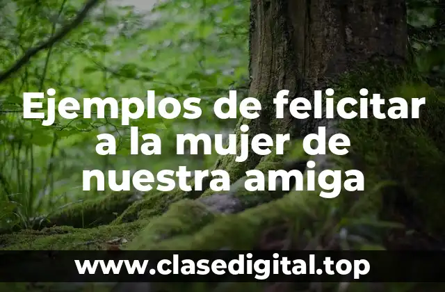 Ejemplos de felicitar a la mujer de nuestra amiga