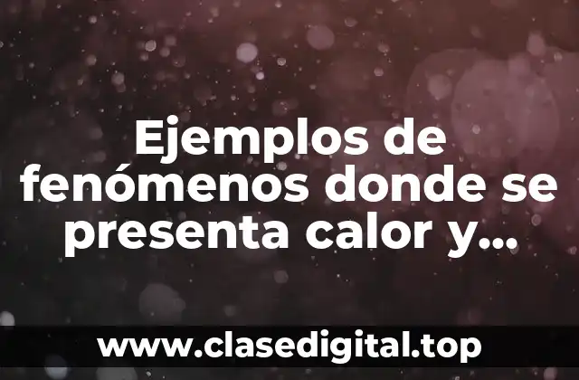 Ejemplos de fenómenos donde se presenta calor y temperatura y Significado