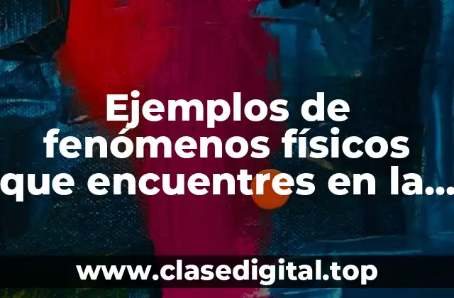 Ejemplos de fenómenos físicos que encuentres en la escuela