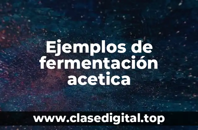 Ejemplos de fermentación acetica