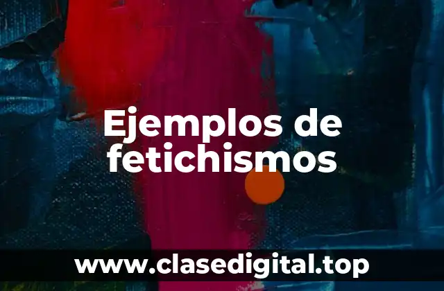 Ejemplos de fetichismos