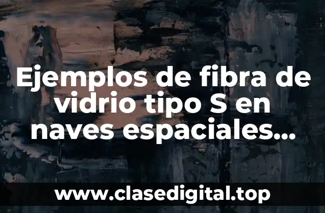 Ejemplos de fibra de vidrio tipo S en naves espaciales ventanas