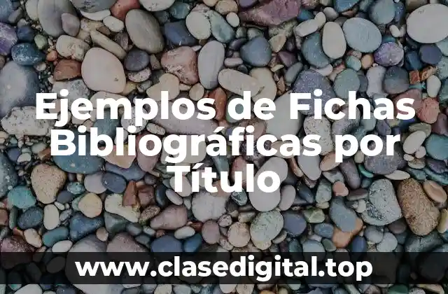Ejemplos de Fichas Bibliográficas por Título