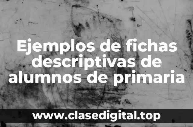 Ejemplos de fichas descriptivas de alumnos de primaria