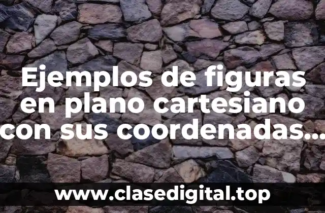 Ejemplos de figuras en plano cartesiano con sus coordenadas y Significado