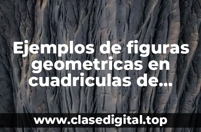 Ejemplos de figuras geometricas en cuadriculas de cuanto de primaria y Significado