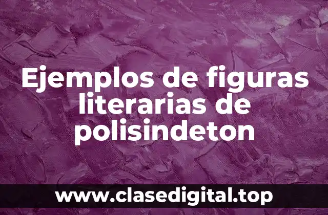 Ejemplos de figuras literarias de polisindeton