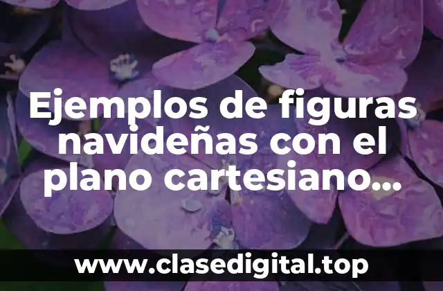 Ejemplos de figuras navideñas con el plano cartesiano secundaria y Significado