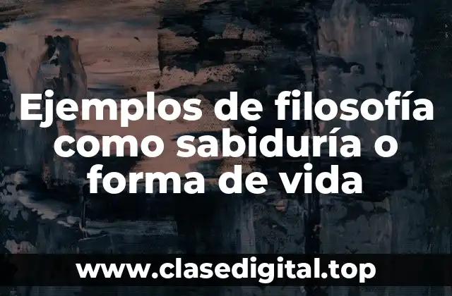 Ejemplos de filosofía como sabiduría o forma de vida