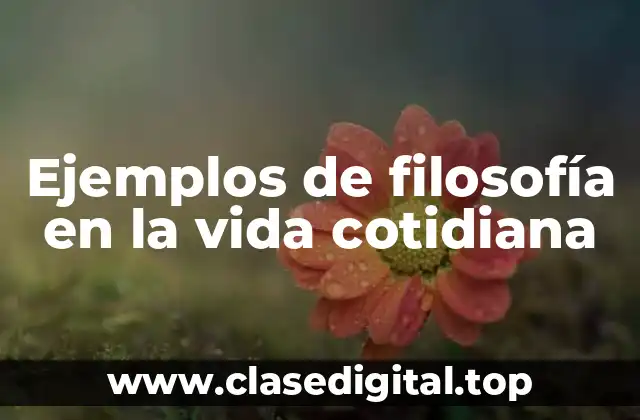Ejemplos de filosofía en la vida cotidiana