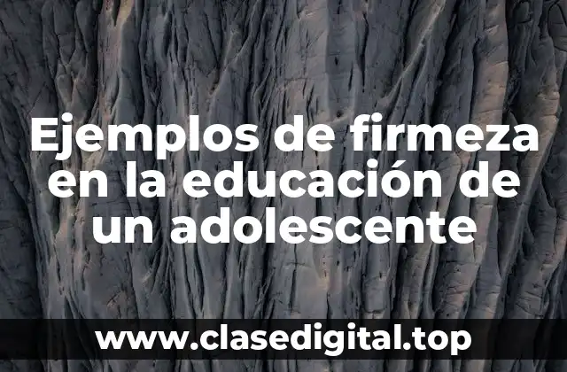 Ejemplos de firmeza en la educación de un adolescente