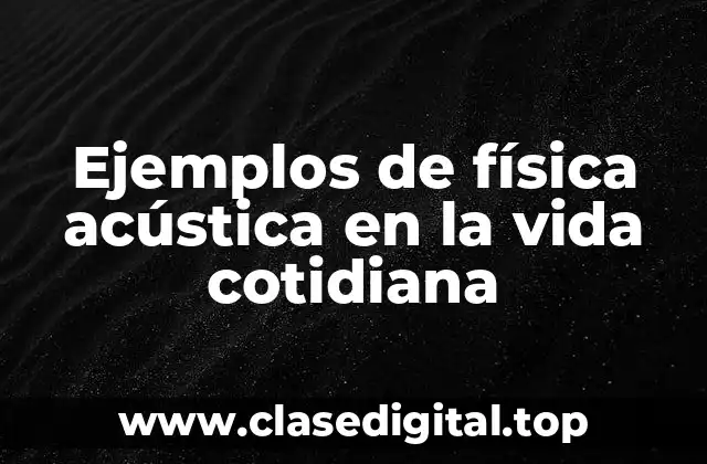 Ejemplos de física acústica en la vida cotidiana