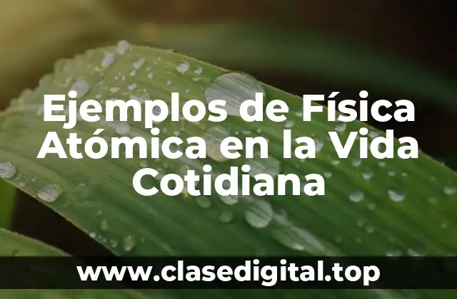 Ejemplos de Física Atómica en la Vida Cotidiana