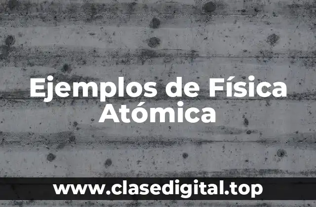 Ejemplos de Física Atómica