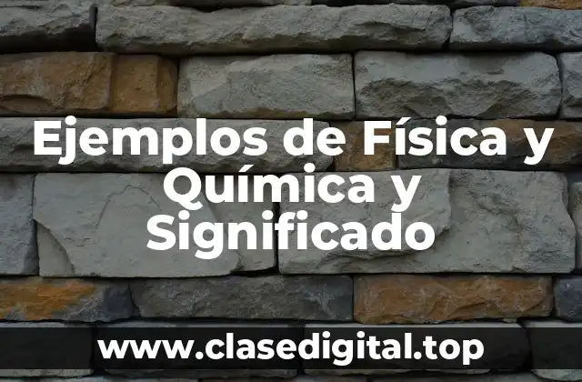 Ejemplos de Física y Química y Significado