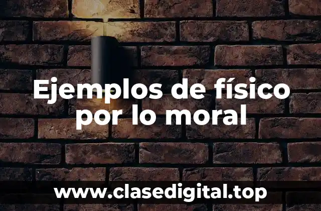 Ejemplos de físico por lo moral
