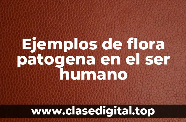 Ejemplos de flora patogena en el ser humano