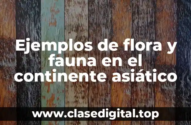 Ejemplos de flora y fauna en el continente asiático
