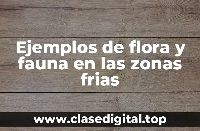 Ejemplos de flora y fauna en las zonas frias