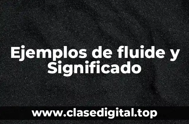 Ejemplos de fluide y Significado