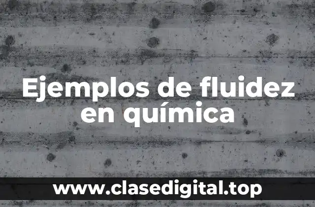 Ejemplos de fluidez en química