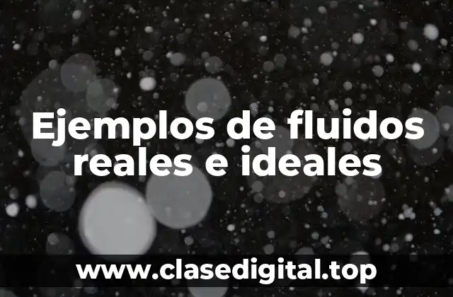 Ejemplos de fluidos reales e ideales