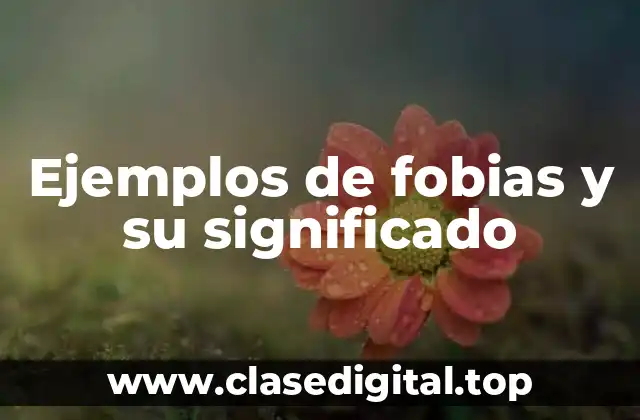 Ejemplos de fobias y su significado