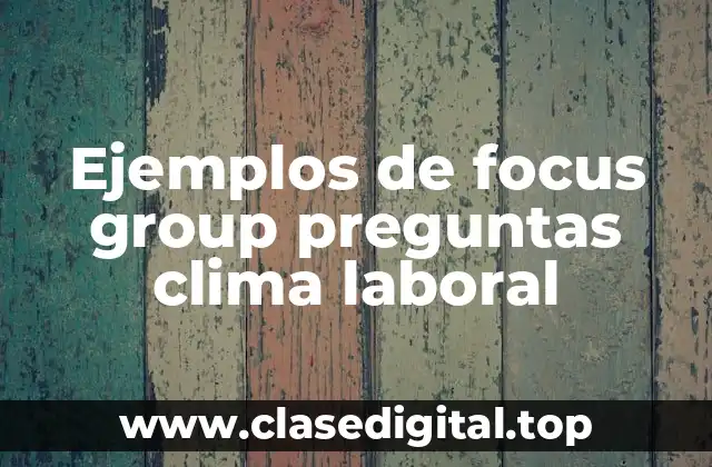 Ejemplos de focus group preguntas clima laboral