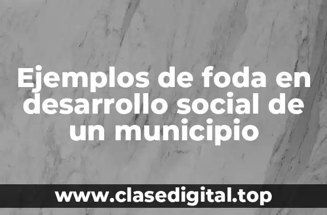 Ejemplos de foda en desarrollo social de un municipio